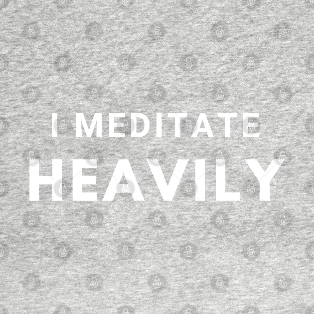 I Meditate Heavily by CasualTeesOfFashion